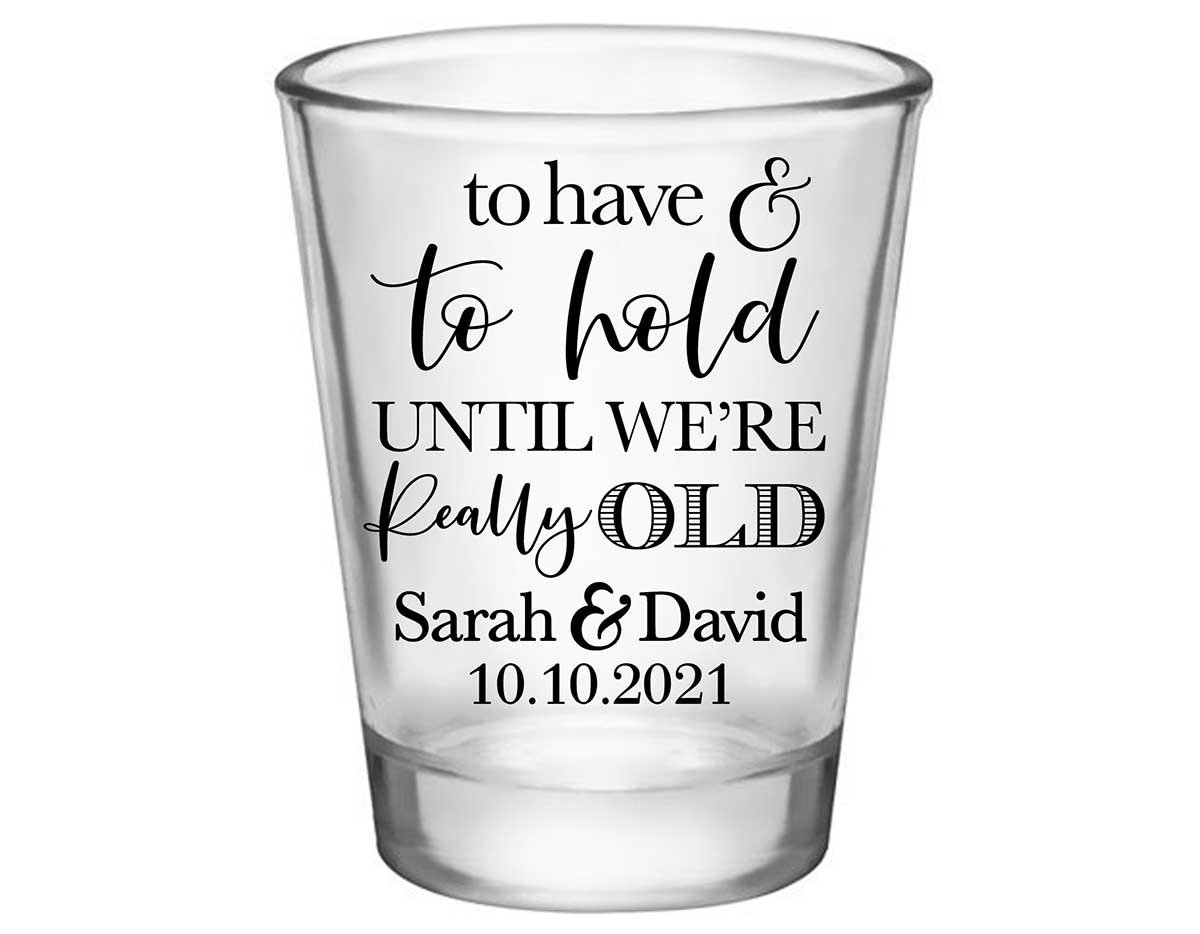 To Have & To Hold Until We're Really Old 2A Standard 1.75oz Clear Shot Glasses Personalized Wedding Gifts for Guests