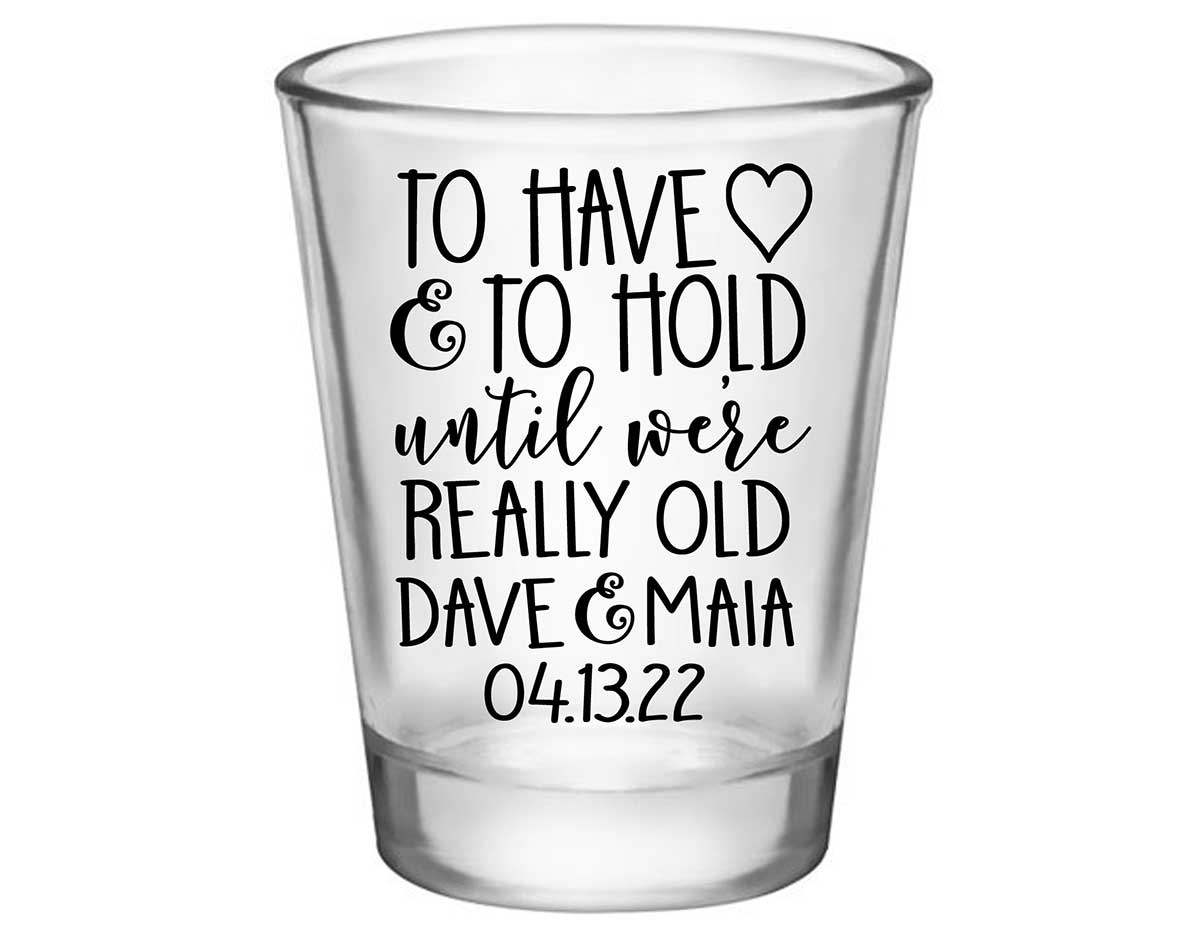 To Have & To Hold Until We're Really Old 4A Standard 1.75oz Clear Shot Glasses Personalized Wedding Gifts for Guests