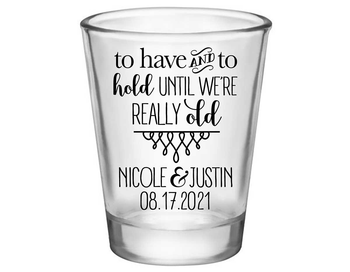 To Have & To Hold Until We're Really Old 5A Standard 1.75oz Clear Shot Glasses Personalized Wedding Gifts for Guests