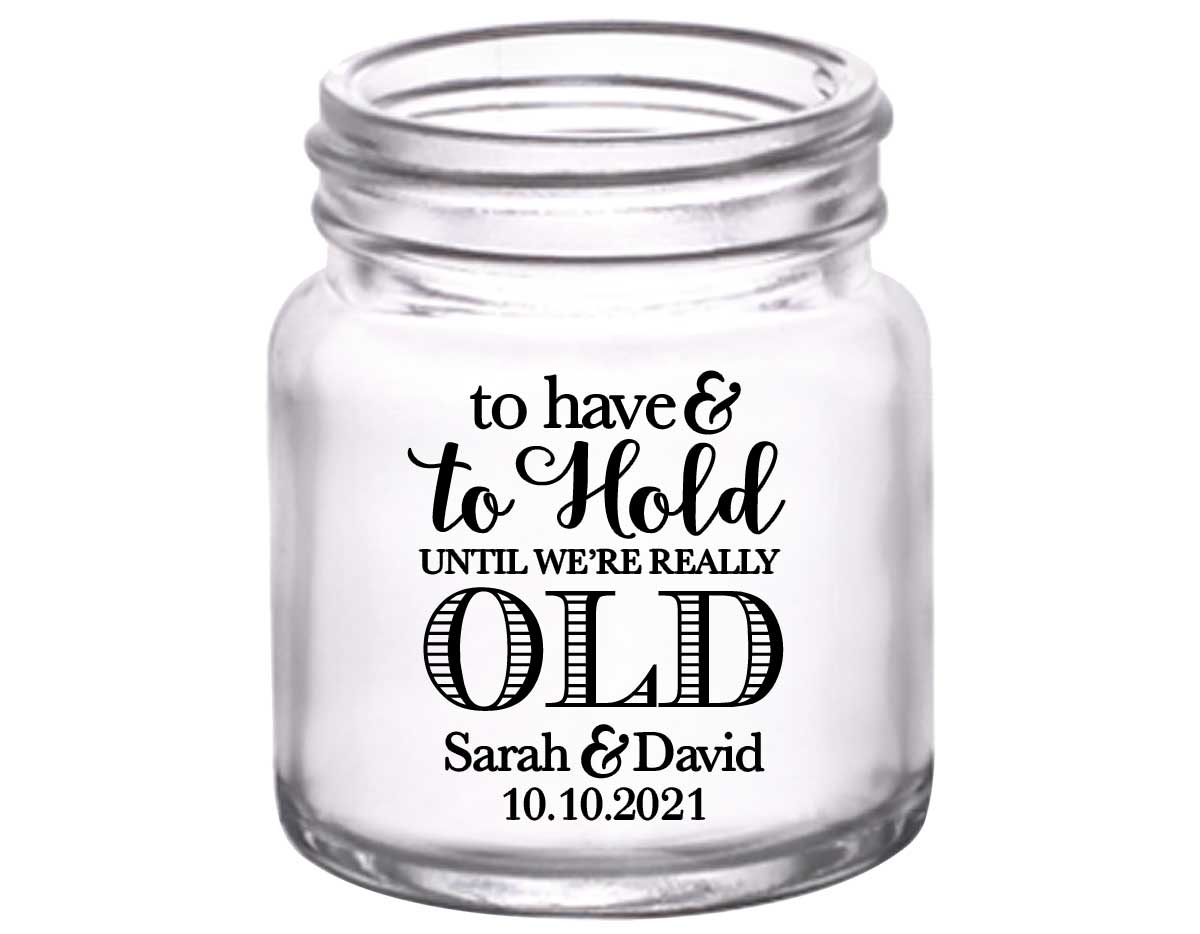 To Have & To Hold Until We're Really Old 1A 2oz Mini Mason Shot Glasses Personalized Wedding Gifts for Guests