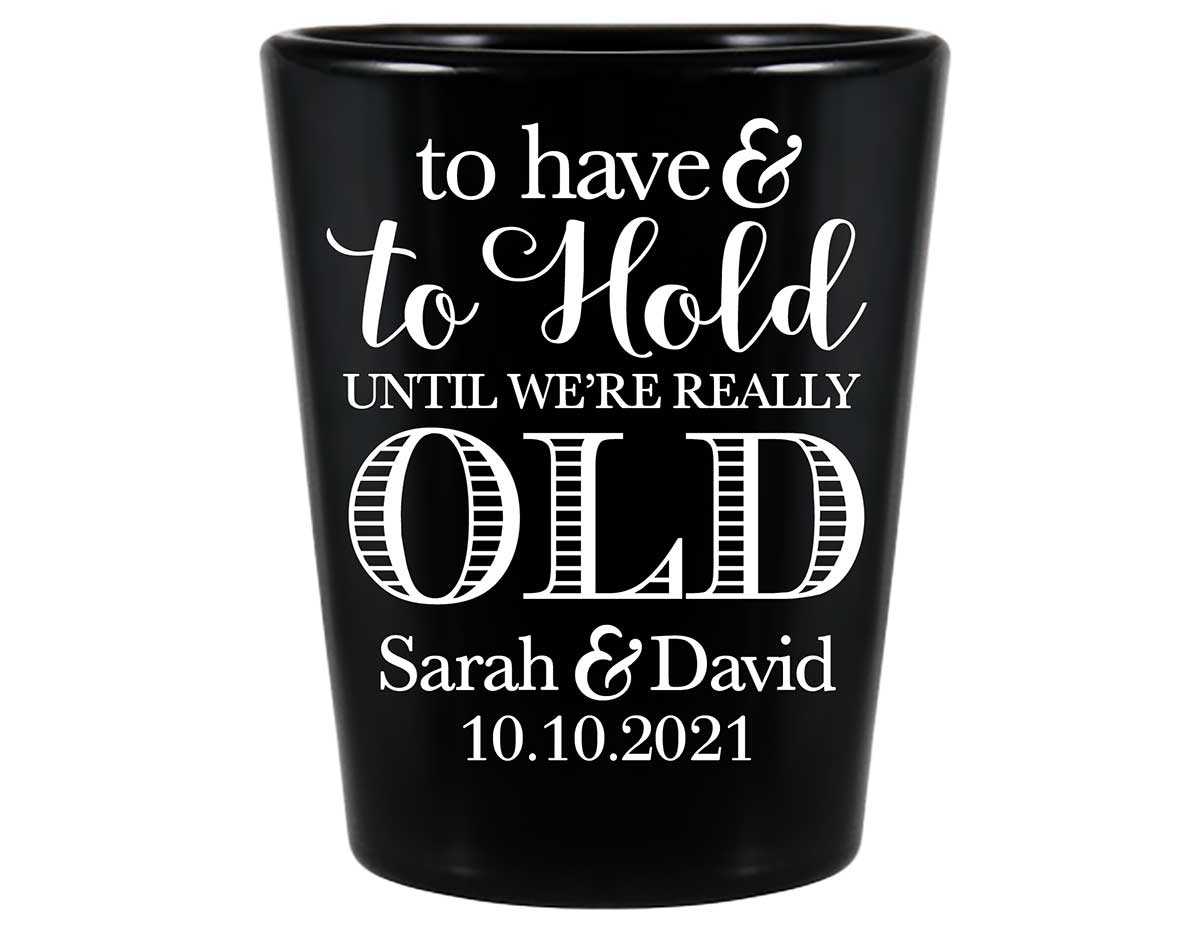 To Have & To Hold Until We're Really Old 1A Standard 1.5oz Black Shot Glasses Personalized Wedding Gifts for Guests