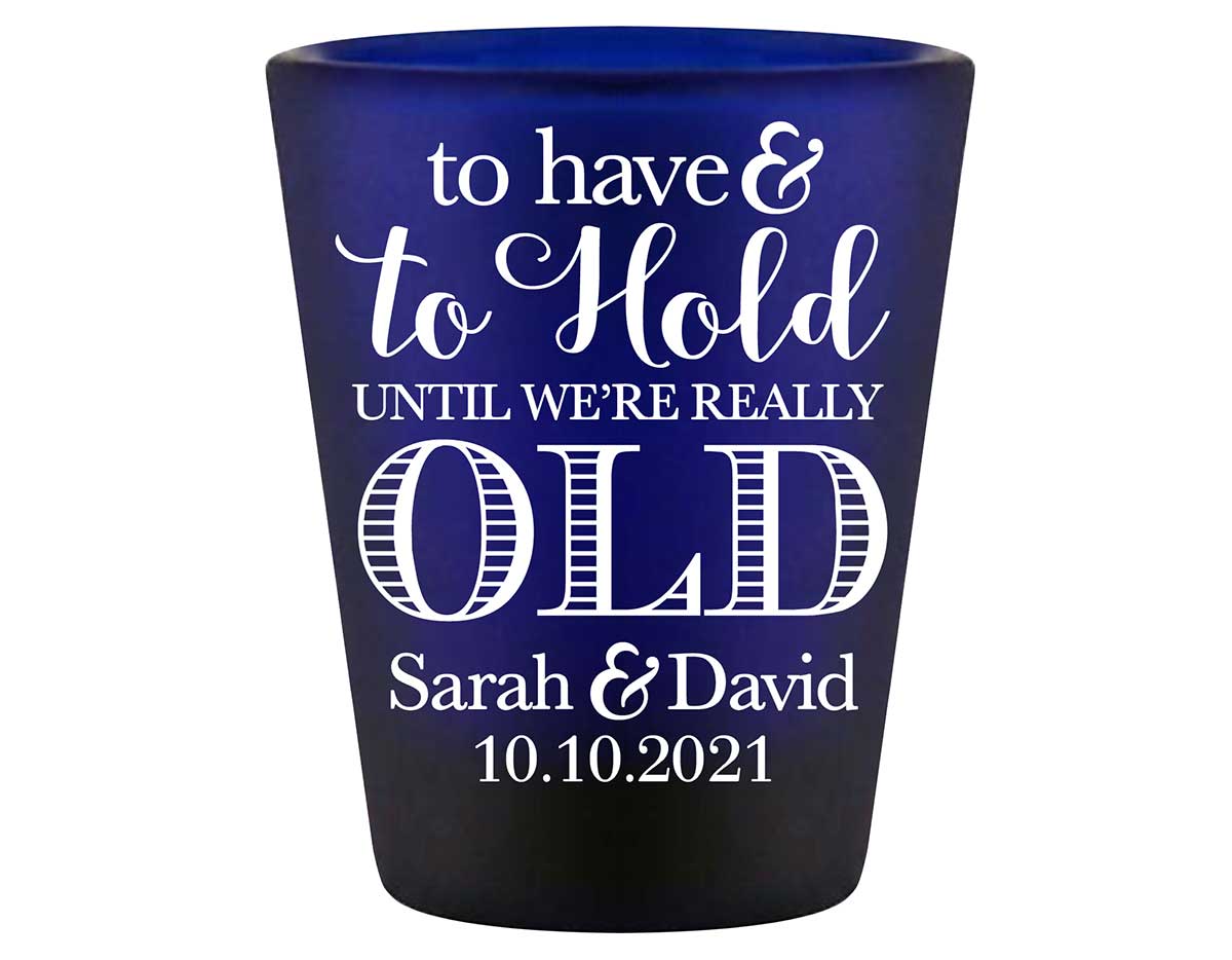 To Have & To Hold Until We're Really Old 1A Standard 1.5oz Blue Shot Glasses Personalized Wedding Gifts for Guests