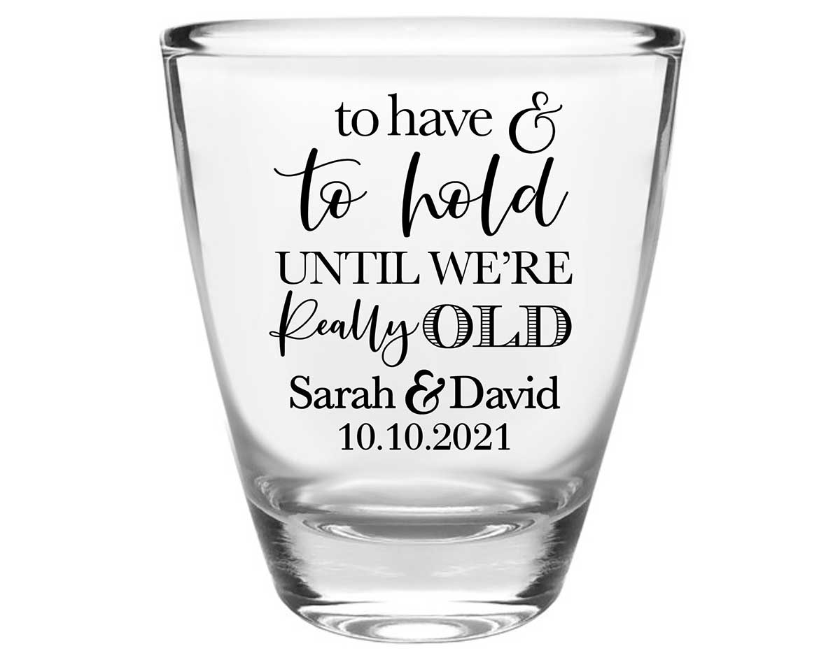 To Have & To Hold Until We're Really Old 2A Clear 1oz Round Barrel Shot Glasses Personalized Wedding Gifts for Guests