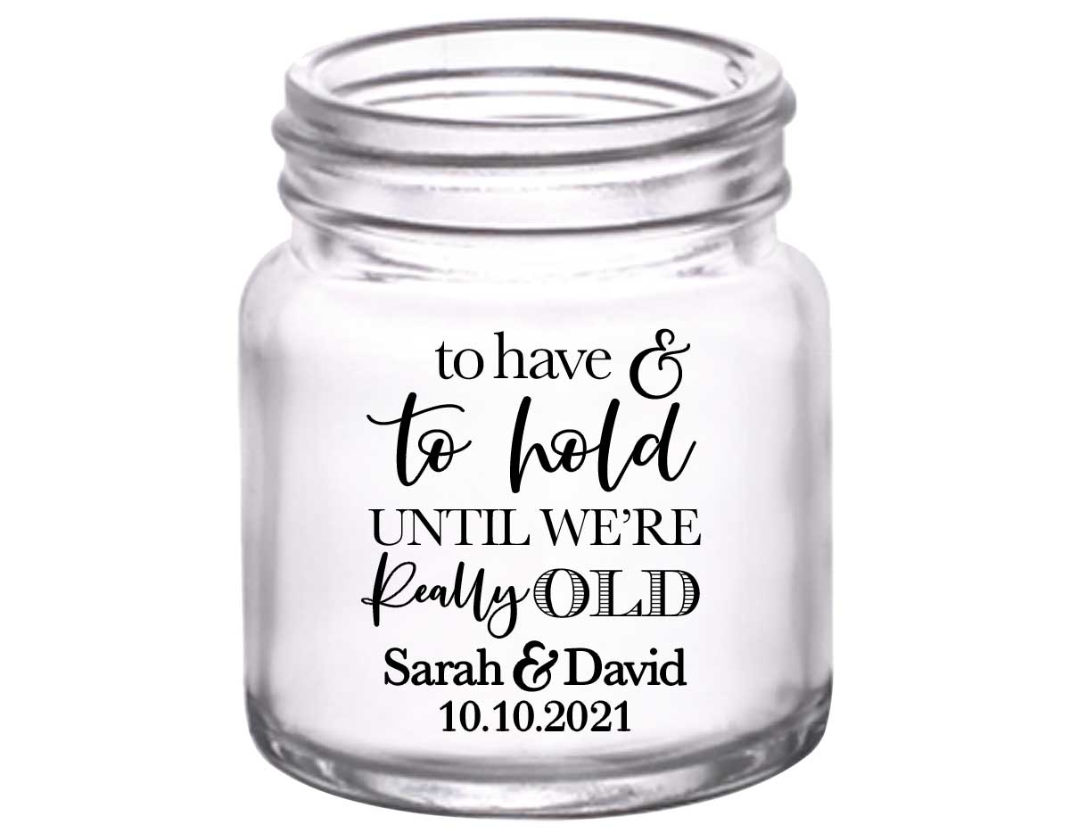 To Have & To Hold Until We're Really Old 2A 2oz Mini Mason Shot Glasses Personalized Wedding Gifts for Guests