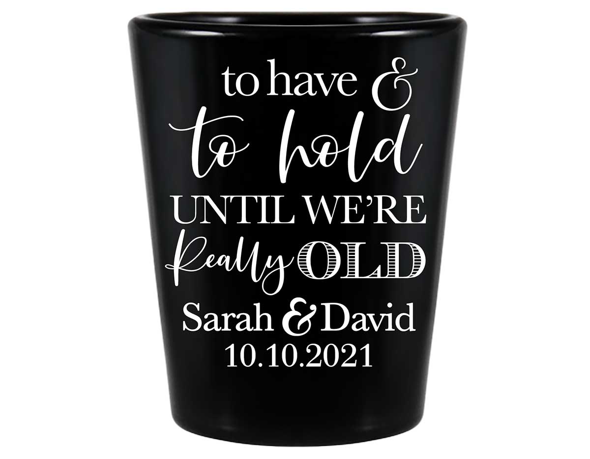 To Have & To Hold Until We're Really Old 2A Standard 1.5oz Black Shot Glasses Personalized Wedding Gifts for Guests