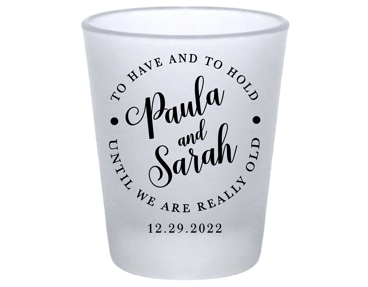To Have & To Hold Until We're Really Old 3A Standard 1.75oz Frosted Shot Glasses Personalized Wedding Gifts for Guests