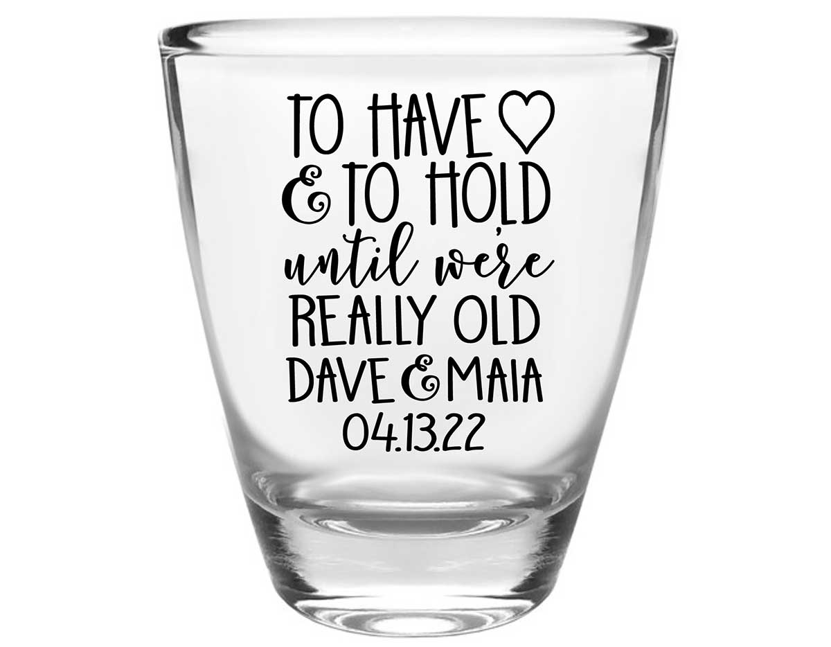 To Have & To Hold Until We're Really Old 4A Clear 1oz Round Barrel Shot Glasses Personalized Wedding Gifts for Guests