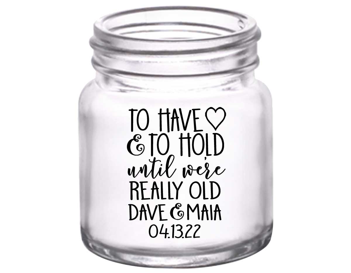 To Have & To Hold Until We're Really Old 4A 2oz Mini Mason Shot Glasses Personalized Wedding Gifts for Guests
