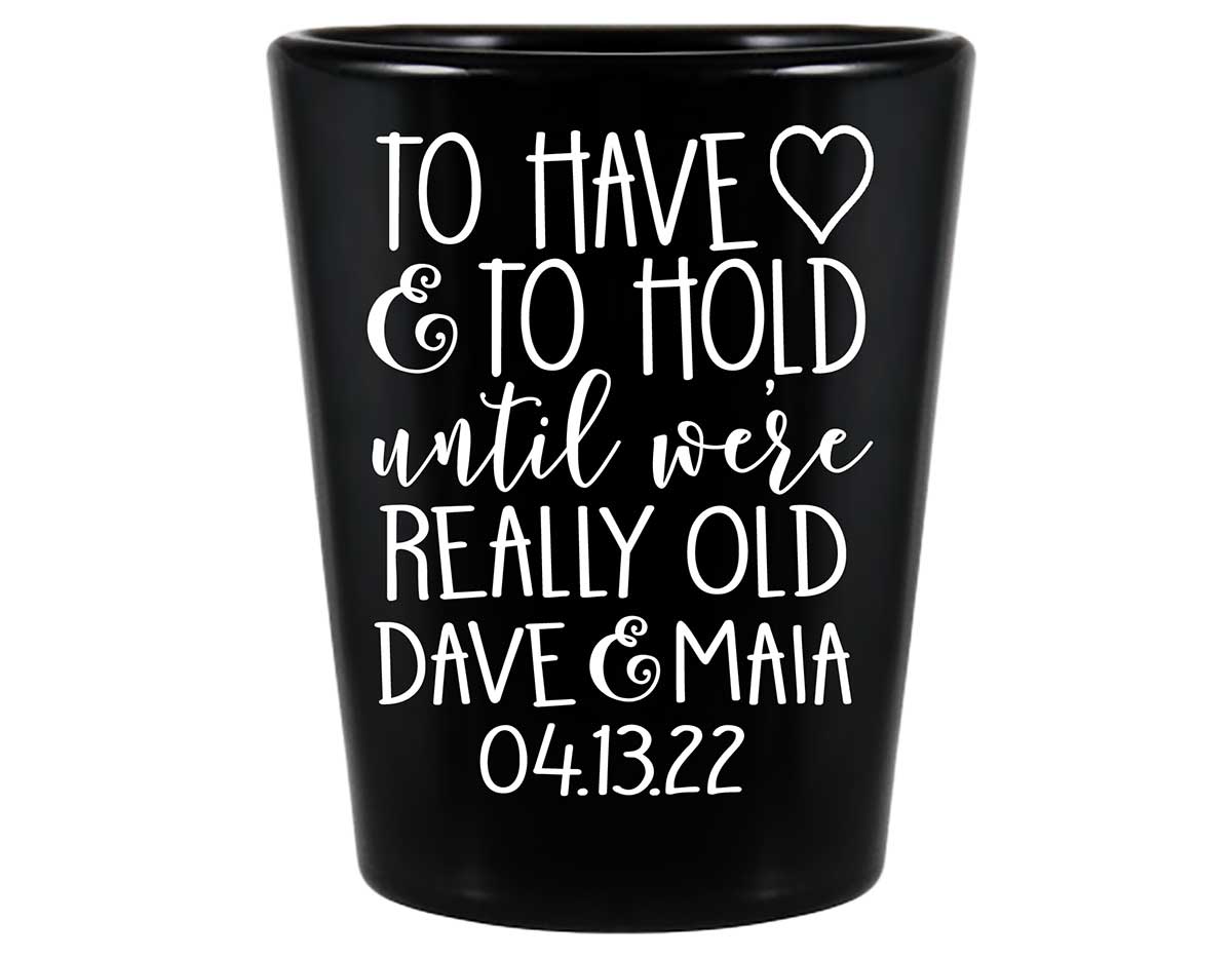To Have & To Hold Until We're Really Old 4A Standard 1.5oz Black Shot Glasses Personalized Wedding Gifts for Guests