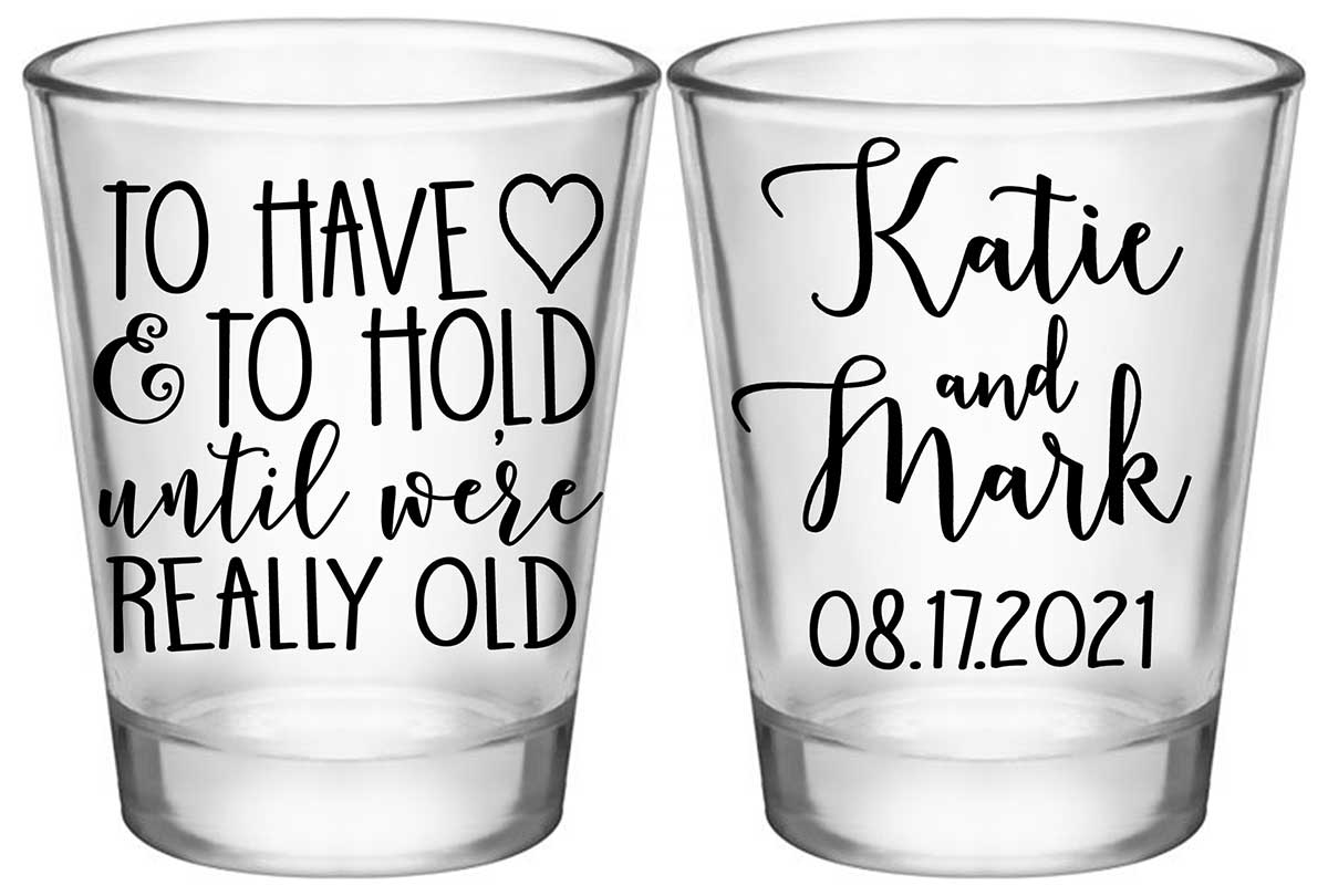 To Have & To Hold Until We're Really Old 4A2 Standard 1.75oz Clear Shot Glasses Personalized Wedding Gifts for Guests