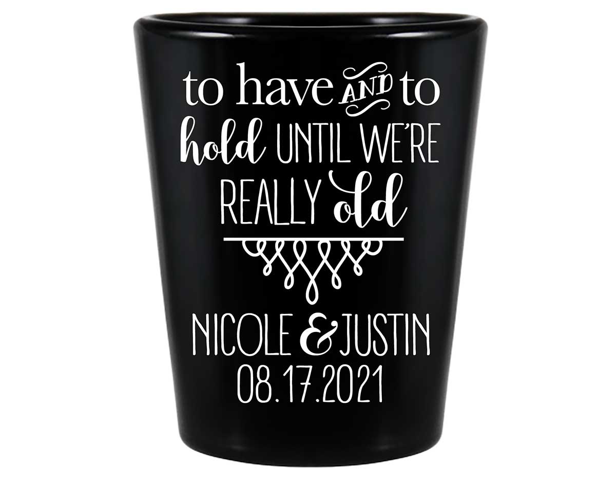 To Have & To Hold Until We're Really Old 5A Standard 1.5oz Black Shot Glasses Personalized Wedding Gifts for Guests