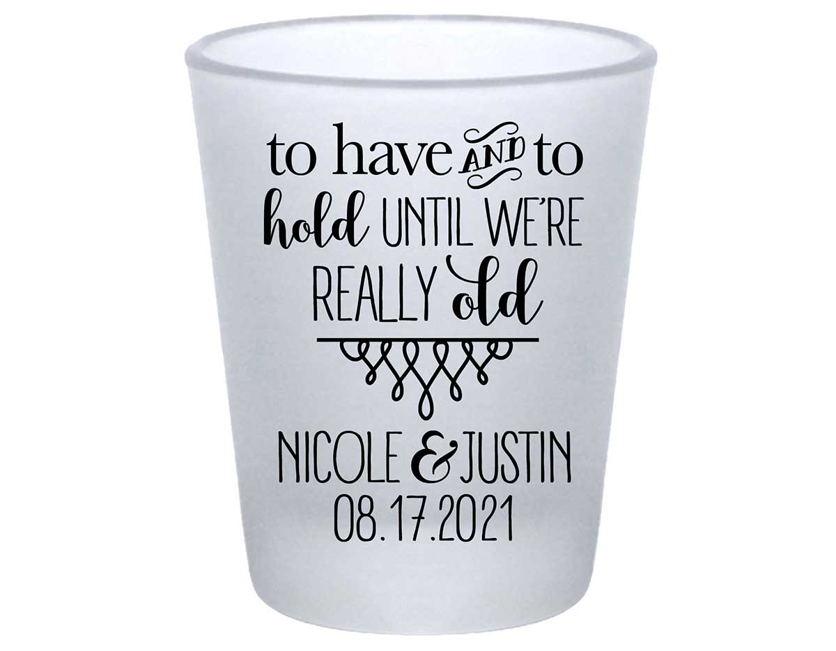 To Have & To Hold Until We're Really Old 5A Standard 1.75oz Frosted Shot Glasses Personalized Wedding Gifts for Guests