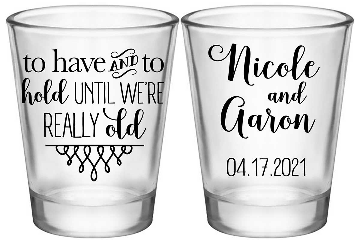 To Have & To Hold Until We're Really Old 5A2 Standard 1.75oz Clear Shot Glasses Personalized Wedding Gifts for Guests