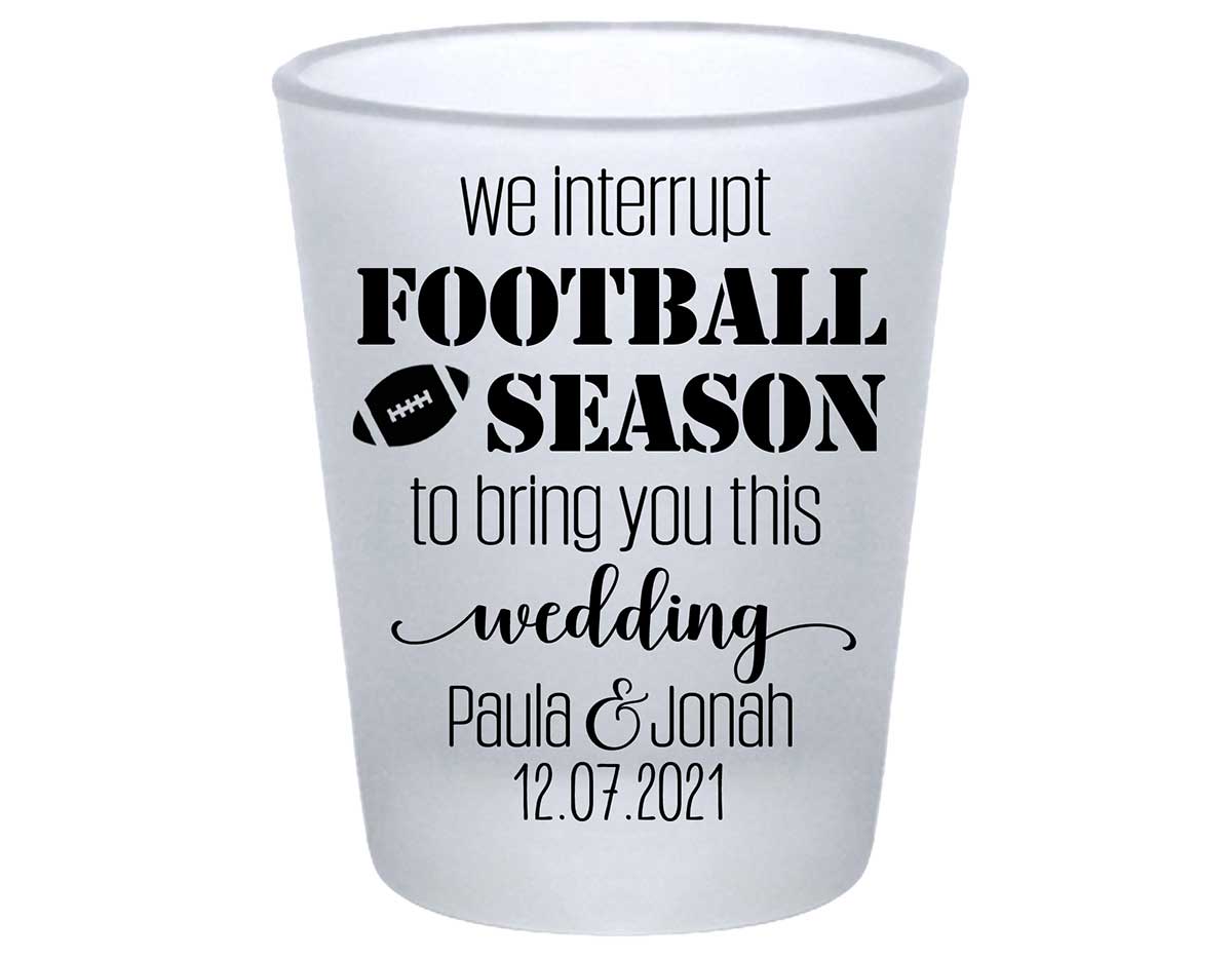 We Interrupt Football Season For This Wedding 1A Standard 1.75oz Frosted Shot Glasses Football Lovers Wedding Gifts for Guests